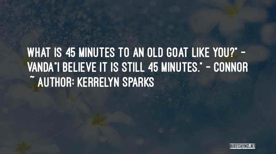 Kerrelyn Sparks Quotes: What Is 45 Minutes To An Old Goat Like You? - Vandai Believe It Is Still 45 Minutes. - Connor