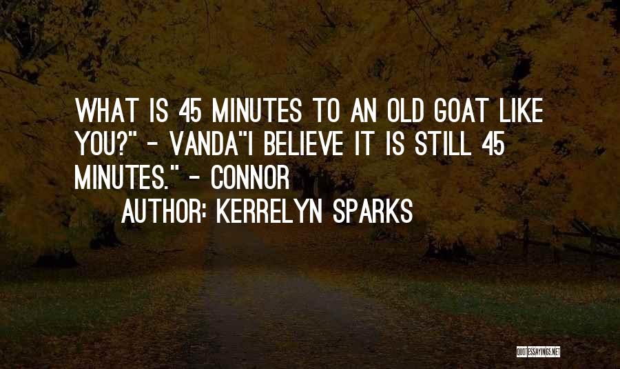 Kerrelyn Sparks Quotes: What Is 45 Minutes To An Old Goat Like You? - Vandai Believe It Is Still 45 Minutes. - Connor