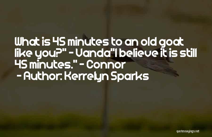 Kerrelyn Sparks Quotes: What Is 45 Minutes To An Old Goat Like You? - Vandai Believe It Is Still 45 Minutes. - Connor