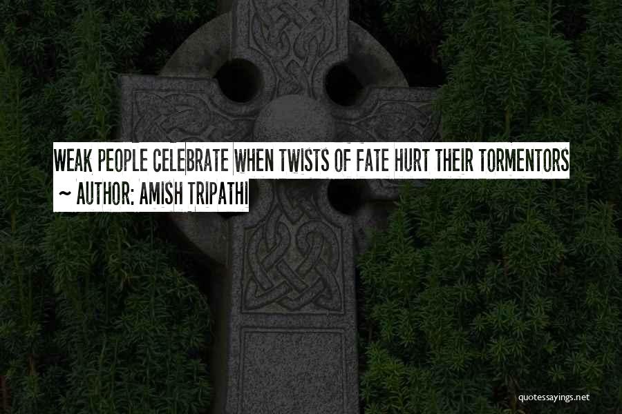 Amish Tripathi Quotes: Weak People Celebrate When Twists Of Fate Hurt Their Tormentors