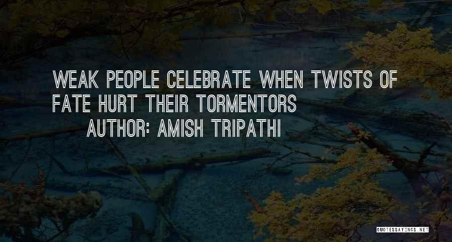 Amish Tripathi Quotes: Weak People Celebrate When Twists Of Fate Hurt Their Tormentors