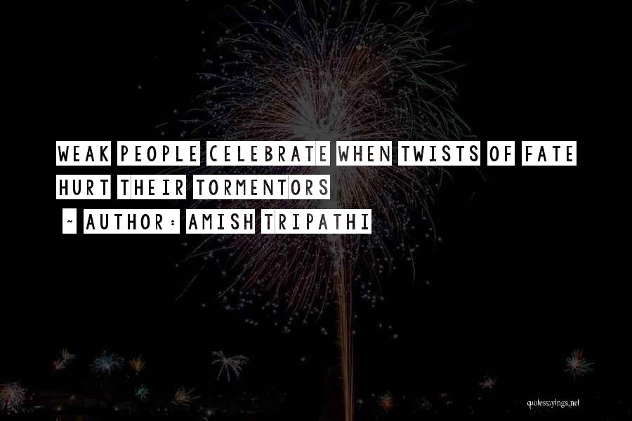 Amish Tripathi Quotes: Weak People Celebrate When Twists Of Fate Hurt Their Tormentors