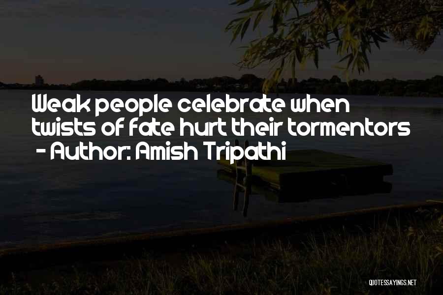 Amish Tripathi Quotes: Weak People Celebrate When Twists Of Fate Hurt Their Tormentors