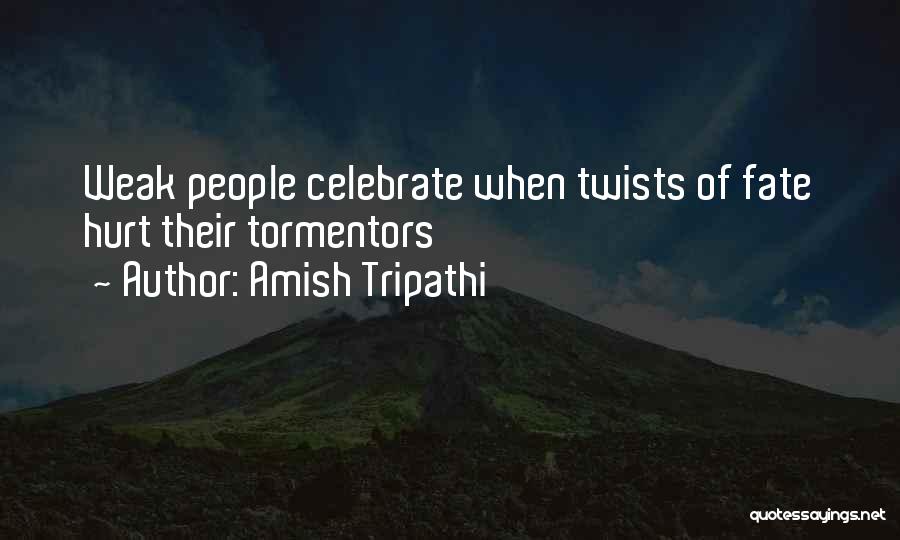 Amish Tripathi Quotes: Weak People Celebrate When Twists Of Fate Hurt Their Tormentors