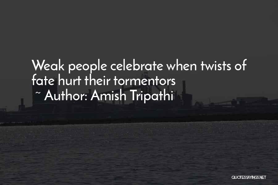 Amish Tripathi Quotes: Weak People Celebrate When Twists Of Fate Hurt Their Tormentors