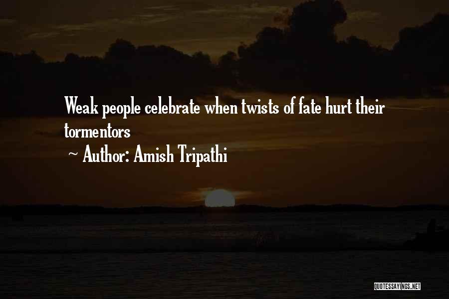 Amish Tripathi Quotes: Weak People Celebrate When Twists Of Fate Hurt Their Tormentors