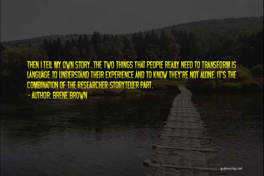 Brene Brown Quotes: Then I Tell My Own Story. The Two Things That People Really Need To Transform Is Language To Understand Their