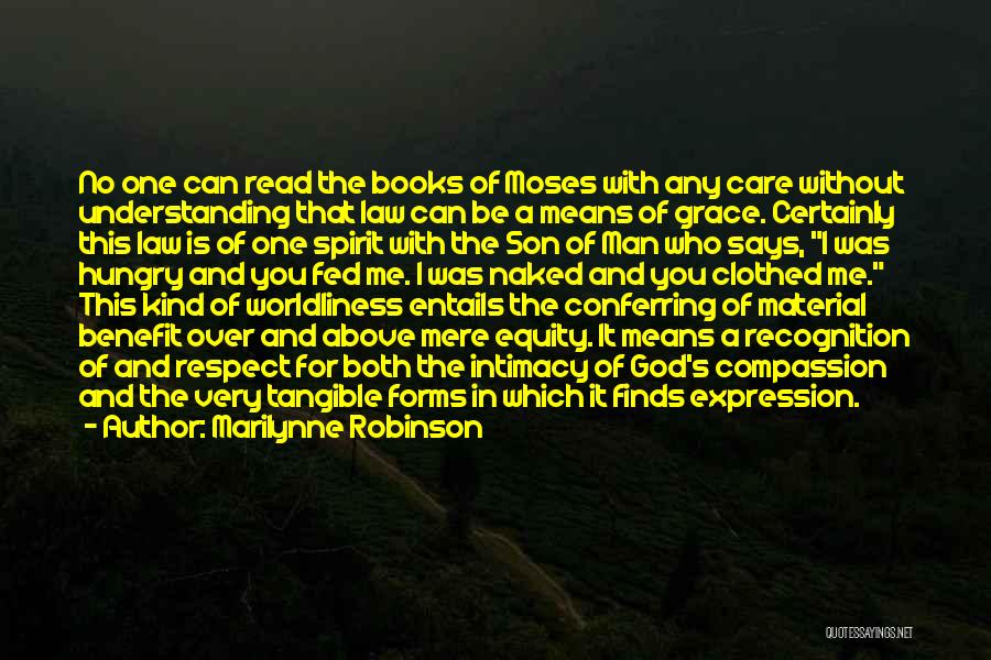 Marilynne Robinson Quotes: No One Can Read The Books Of Moses With Any Care Without Understanding That Law Can Be A Means Of
