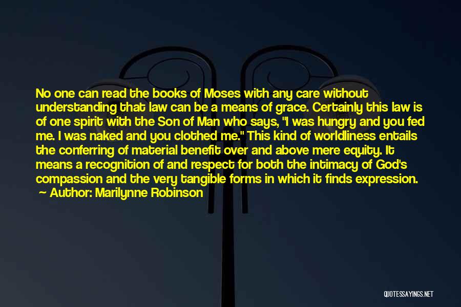 Marilynne Robinson Quotes: No One Can Read The Books Of Moses With Any Care Without Understanding That Law Can Be A Means Of