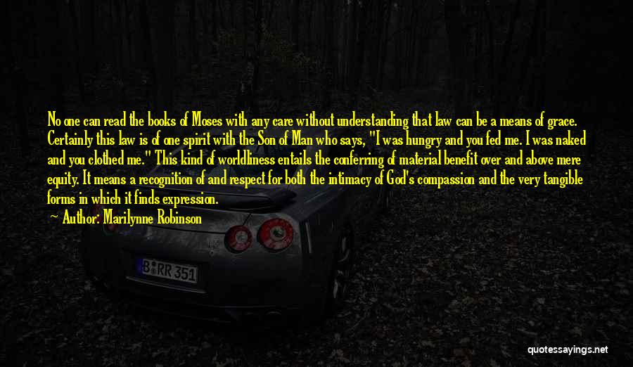 Marilynne Robinson Quotes: No One Can Read The Books Of Moses With Any Care Without Understanding That Law Can Be A Means Of