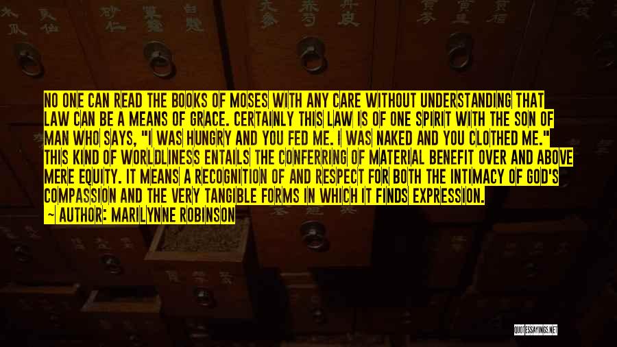 Marilynne Robinson Quotes: No One Can Read The Books Of Moses With Any Care Without Understanding That Law Can Be A Means Of