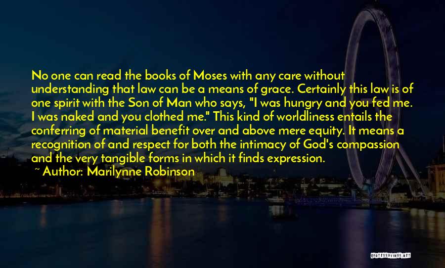Marilynne Robinson Quotes: No One Can Read The Books Of Moses With Any Care Without Understanding That Law Can Be A Means Of