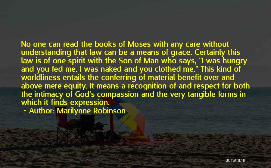 Marilynne Robinson Quotes: No One Can Read The Books Of Moses With Any Care Without Understanding That Law Can Be A Means Of