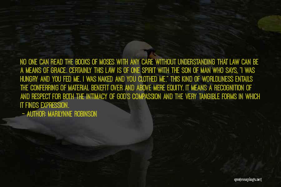 Marilynne Robinson Quotes: No One Can Read The Books Of Moses With Any Care Without Understanding That Law Can Be A Means Of