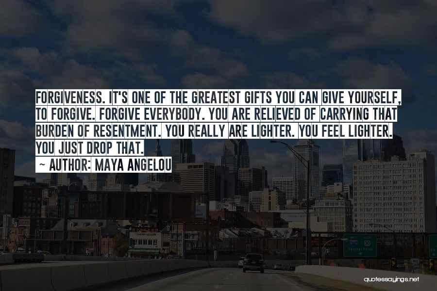 Maya Angelou Quotes: Forgiveness. It's One Of The Greatest Gifts You Can Give Yourself, To Forgive. Forgive Everybody. You Are Relieved Of Carrying