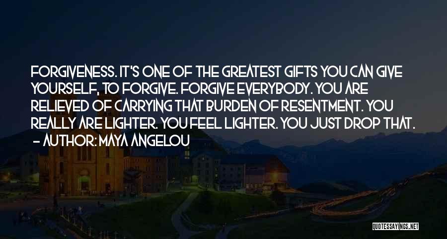 Maya Angelou Quotes: Forgiveness. It's One Of The Greatest Gifts You Can Give Yourself, To Forgive. Forgive Everybody. You Are Relieved Of Carrying