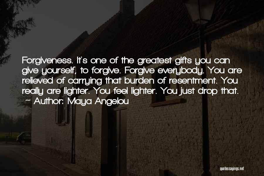 Maya Angelou Quotes: Forgiveness. It's One Of The Greatest Gifts You Can Give Yourself, To Forgive. Forgive Everybody. You Are Relieved Of Carrying