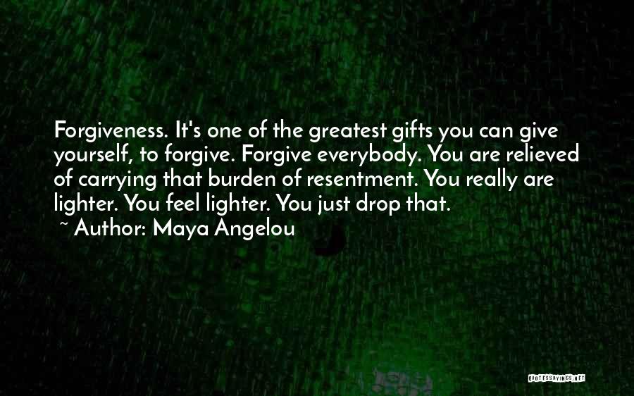Maya Angelou Quotes: Forgiveness. It's One Of The Greatest Gifts You Can Give Yourself, To Forgive. Forgive Everybody. You Are Relieved Of Carrying
