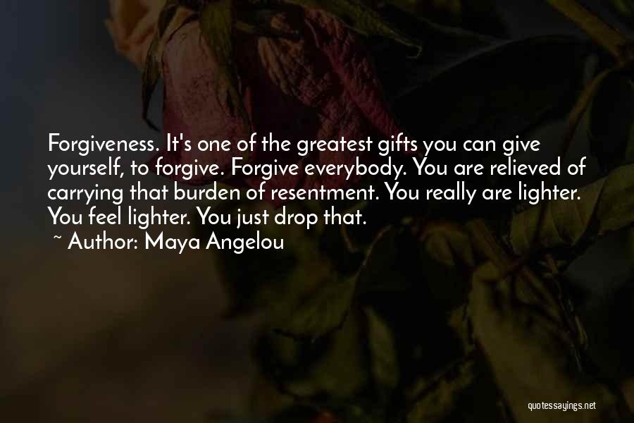 Maya Angelou Quotes: Forgiveness. It's One Of The Greatest Gifts You Can Give Yourself, To Forgive. Forgive Everybody. You Are Relieved Of Carrying