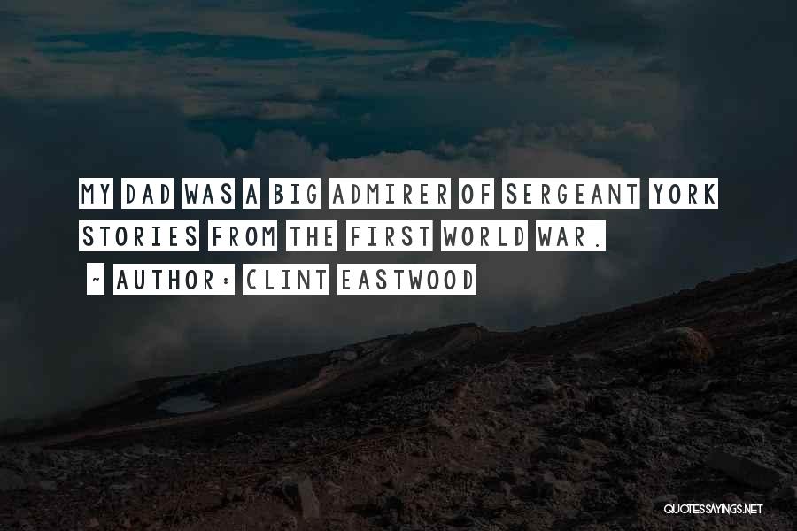 Clint Eastwood Quotes: My Dad Was A Big Admirer Of Sergeant York Stories From The First World War.