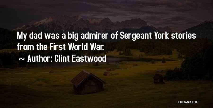Clint Eastwood Quotes: My Dad Was A Big Admirer Of Sergeant York Stories From The First World War.