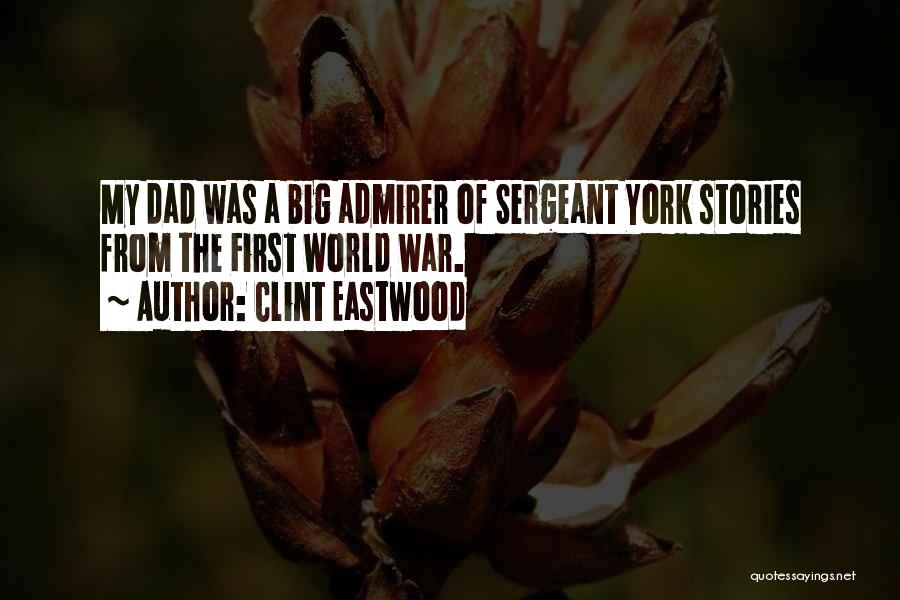 Clint Eastwood Quotes: My Dad Was A Big Admirer Of Sergeant York Stories From The First World War.