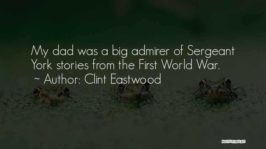 Clint Eastwood Quotes: My Dad Was A Big Admirer Of Sergeant York Stories From The First World War.