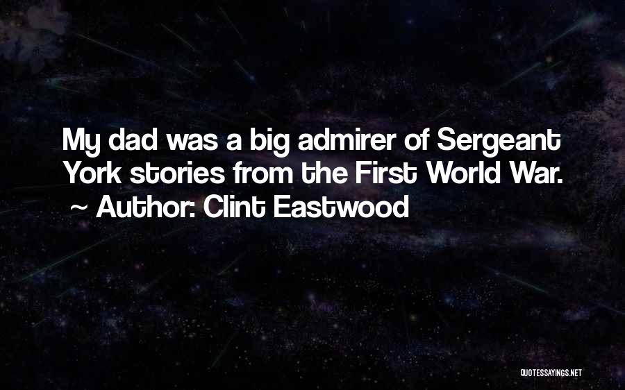 Clint Eastwood Quotes: My Dad Was A Big Admirer Of Sergeant York Stories From The First World War.