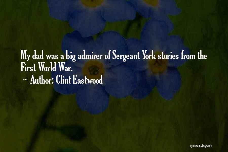 Clint Eastwood Quotes: My Dad Was A Big Admirer Of Sergeant York Stories From The First World War.