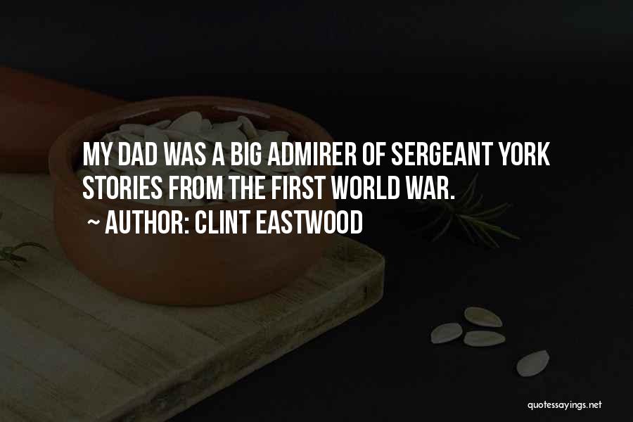 Clint Eastwood Quotes: My Dad Was A Big Admirer Of Sergeant York Stories From The First World War.