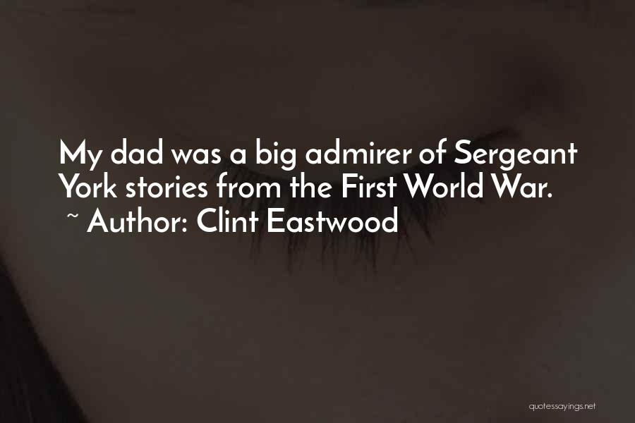 Clint Eastwood Quotes: My Dad Was A Big Admirer Of Sergeant York Stories From The First World War.