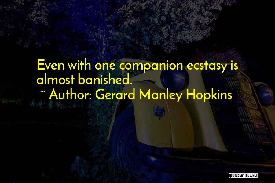 Gerard Manley Hopkins Quotes: Even With One Companion Ecstasy Is Almost Banished.