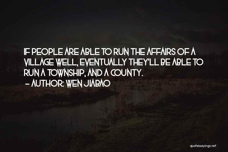 Wen Jiabao Quotes: If People Are Able To Run The Affairs Of A Village Well, Eventually They'll Be Able To Run A Township,