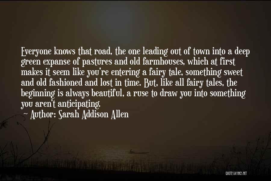 Sarah Addison Allen Quotes: Everyone Knows That Road, The One Leading Out Of Town Into A Deep Green Expanse Of Pastures And Old Farmhouses,