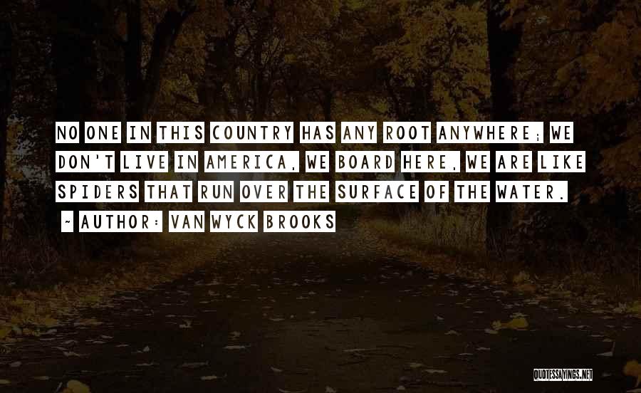 Van Wyck Brooks Quotes: No One In This Country Has Any Root Anywhere; We Don't Live In America, We Board Here, We Are Like