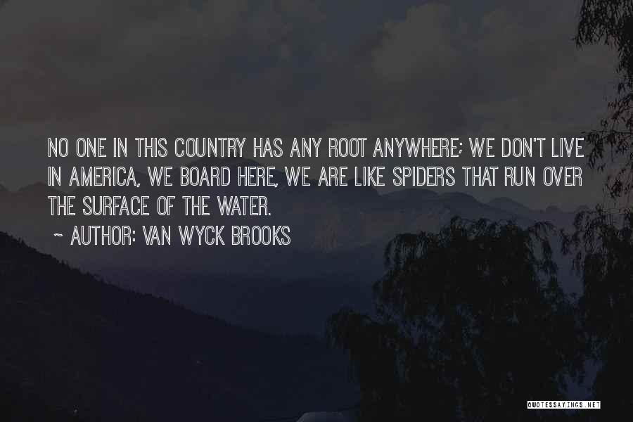 Van Wyck Brooks Quotes: No One In This Country Has Any Root Anywhere; We Don't Live In America, We Board Here, We Are Like