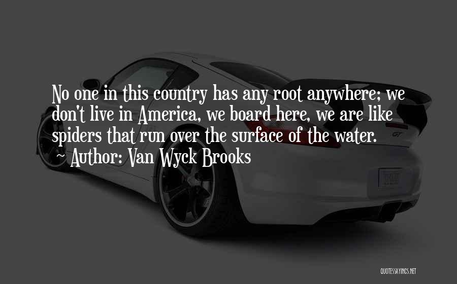 Van Wyck Brooks Quotes: No One In This Country Has Any Root Anywhere; We Don't Live In America, We Board Here, We Are Like