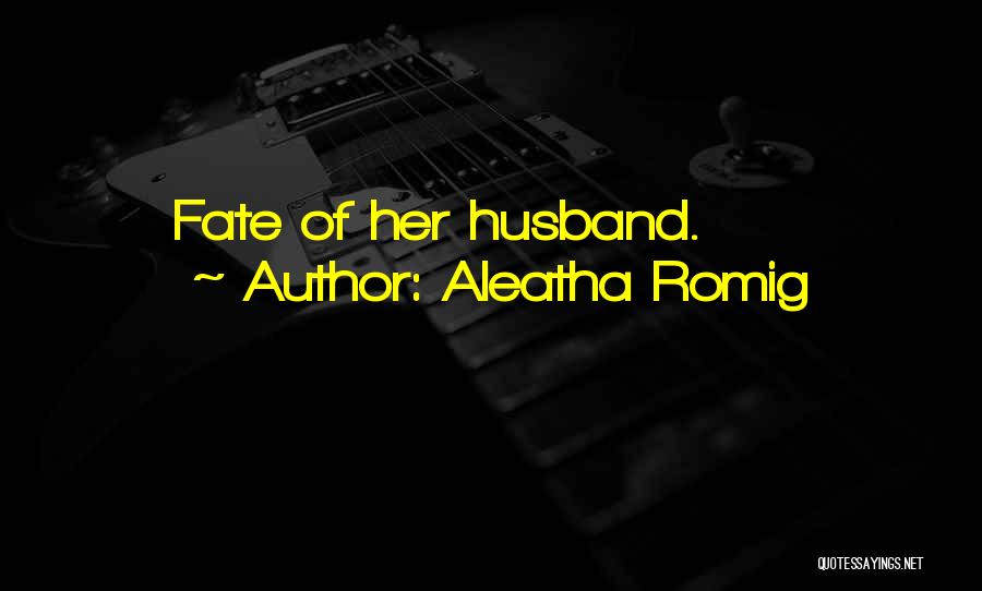 Aleatha Romig Quotes: Fate Of Her Husband.