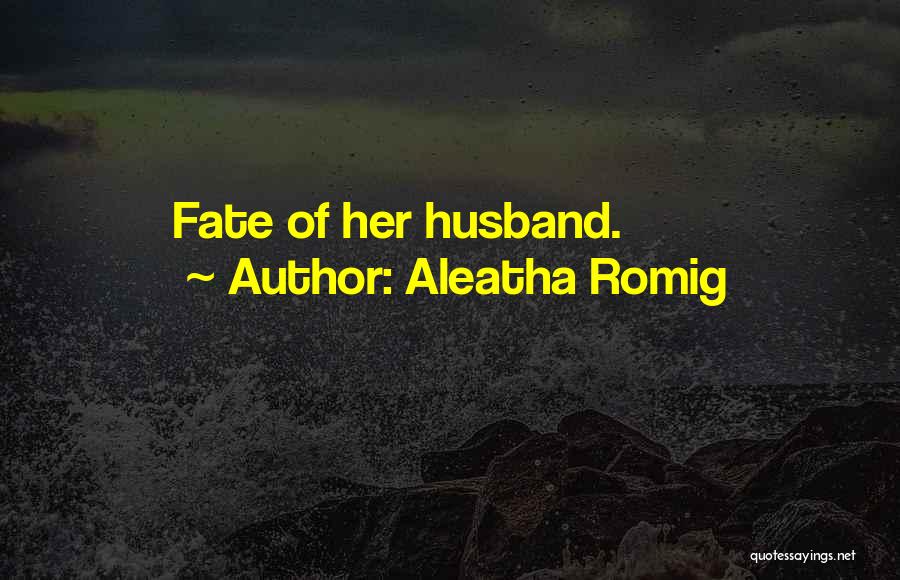 Aleatha Romig Quotes: Fate Of Her Husband.