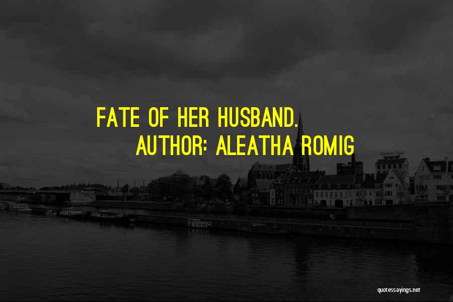 Aleatha Romig Quotes: Fate Of Her Husband.