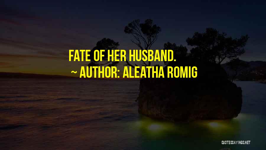 Aleatha Romig Quotes: Fate Of Her Husband.