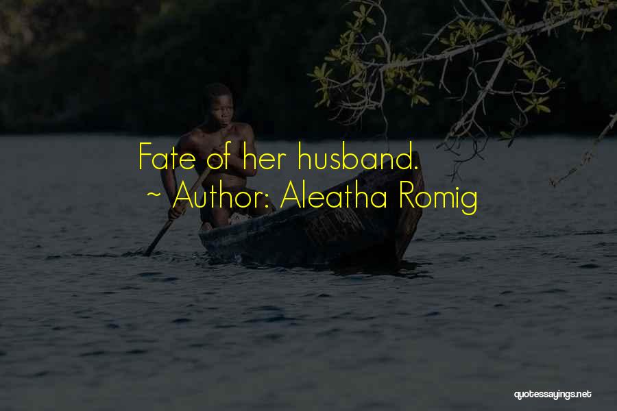 Aleatha Romig Quotes: Fate Of Her Husband.