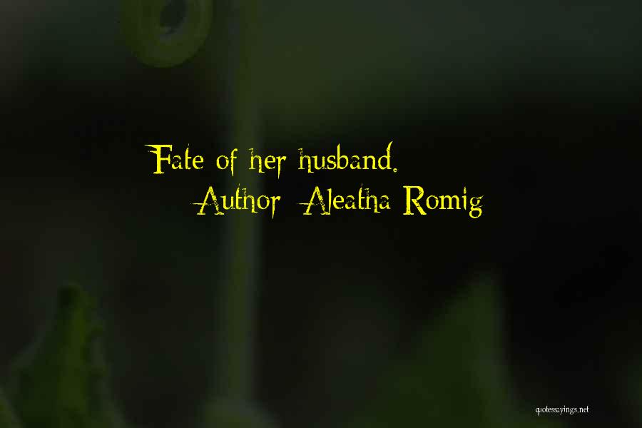 Aleatha Romig Quotes: Fate Of Her Husband.