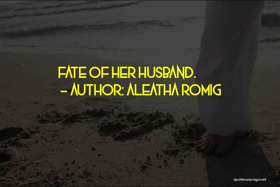 Aleatha Romig Quotes: Fate Of Her Husband.