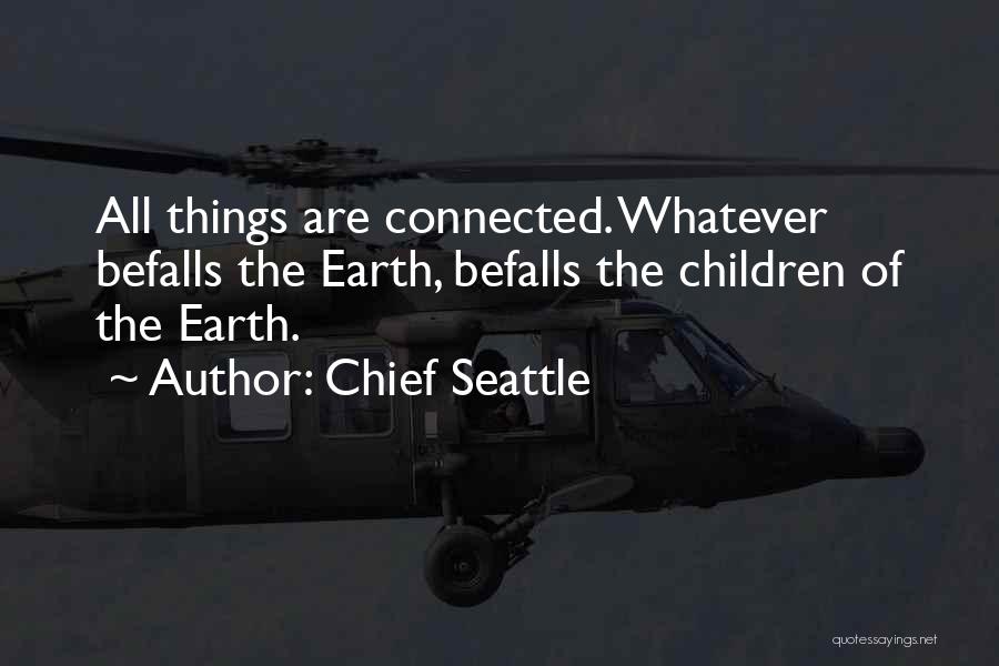 Chief Seattle Quotes: All Things Are Connected. Whatever Befalls The Earth, Befalls The Children Of The Earth.