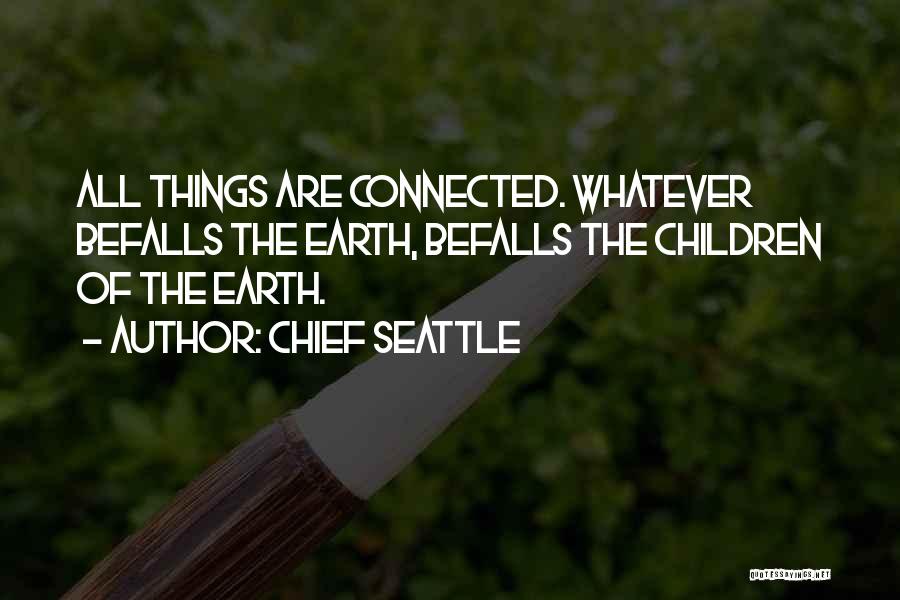 Chief Seattle Quotes: All Things Are Connected. Whatever Befalls The Earth, Befalls The Children Of The Earth.