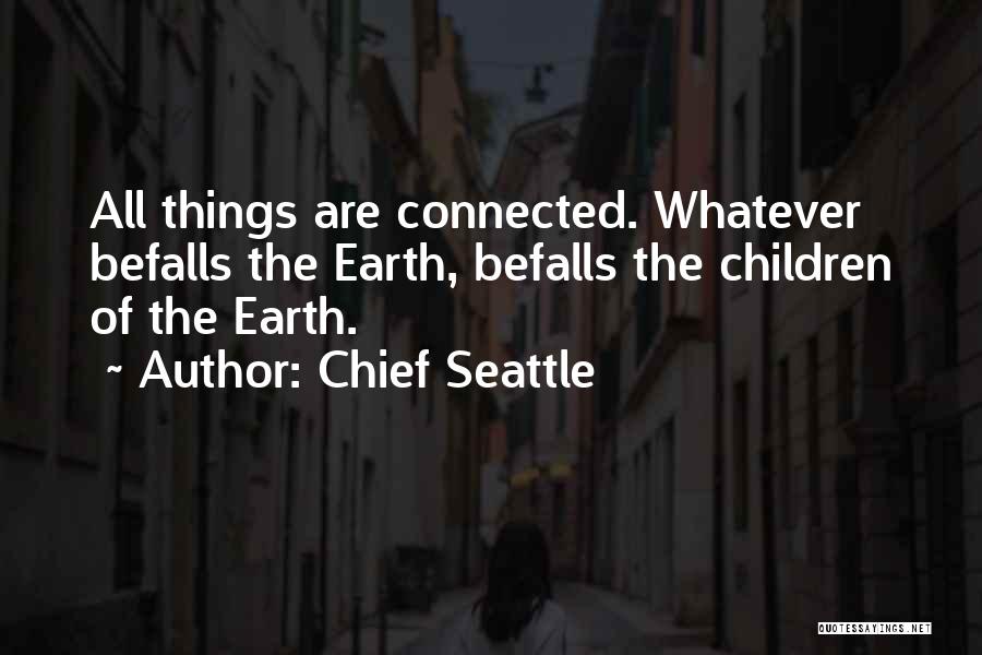 Chief Seattle Quotes: All Things Are Connected. Whatever Befalls The Earth, Befalls The Children Of The Earth.