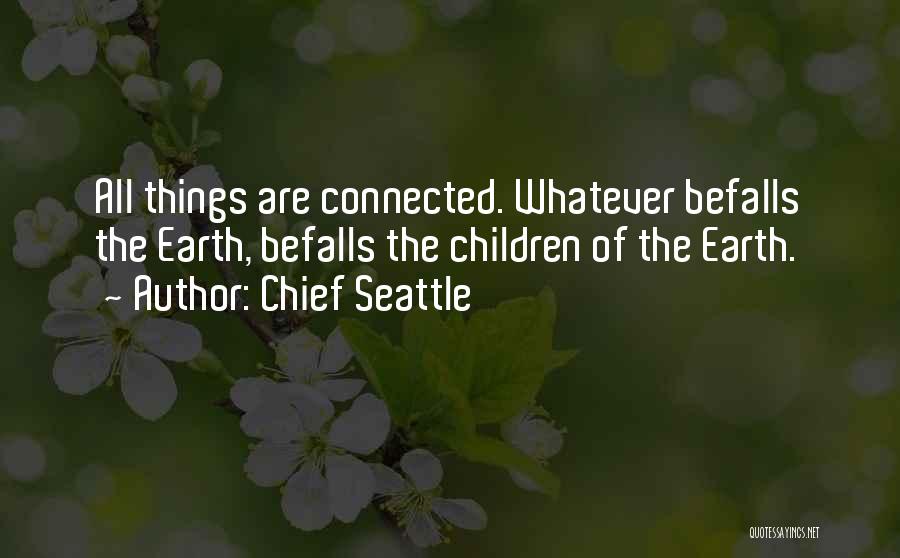 Chief Seattle Quotes: All Things Are Connected. Whatever Befalls The Earth, Befalls The Children Of The Earth.