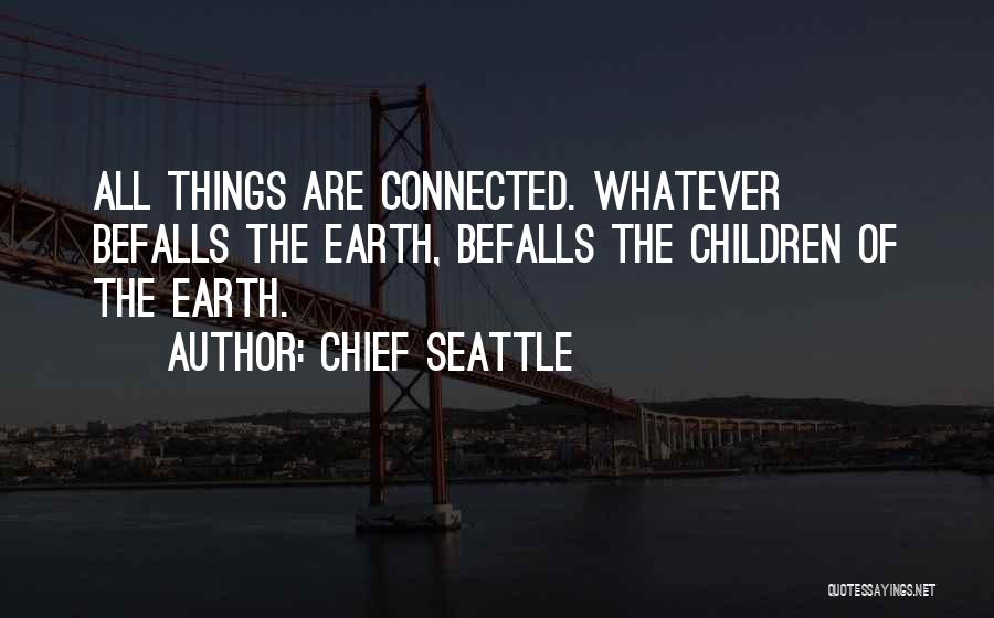 Chief Seattle Quotes: All Things Are Connected. Whatever Befalls The Earth, Befalls The Children Of The Earth.