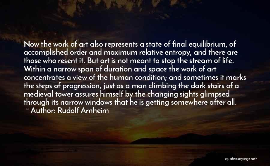 Rudolf Arnheim Quotes: Now The Work Of Art Also Represents A State Of Final Equilibrium, Of Accomplished Order And Maximum Relative Entropy, And